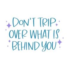 Don't Trip Over What is Behind You