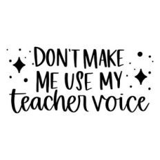 Don't Make Me Use My Teacher Voice