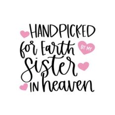 Handpicked for Earth by my Sister in Heaven
