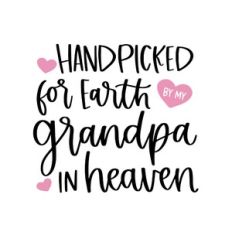 Handpicked for Earth by my Grandpa in Heaven