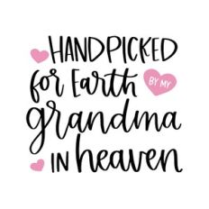 Handpicked for Earth by my Grandma in Heaven
