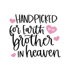 Handpicked for Earth by my Brother in Heaven