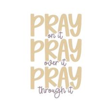 Pray On It Pray Over It Pray Through It