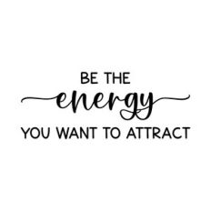 be the energy you want to attract