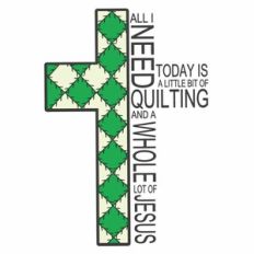 All I need Is Quilting and Jesus