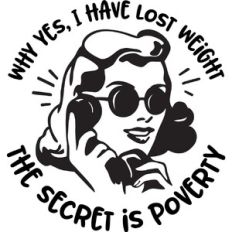 Yes I lost weight, the secret is poverty