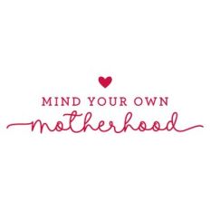 Mind your own Motherhood