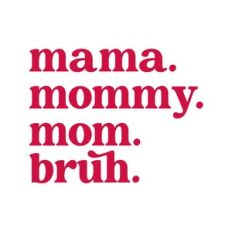 Moma Mommy Mom Bruh