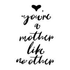 You're a Mother Like No Other