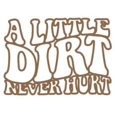 a little dirt never hurt