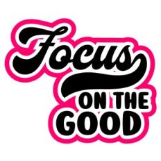 Focus On The Good Layered Quote