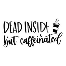 Dead Inside But Caffeinated