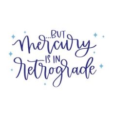 But Mercury is in Retrograde