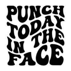 Punch today in the face