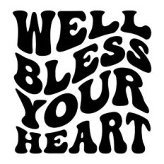 Well bless your heart