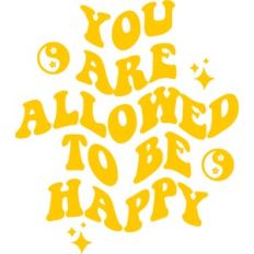 You Are Allowed To Be Happy