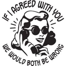 If I agreed with you we would both be wrong
