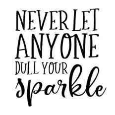 Don't Let Anyone Dull Your Sparkle