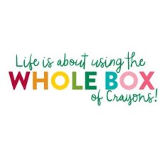 Life is About Using the Whole Box of Crayons