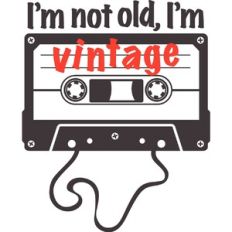 I'm not old I'm vintage