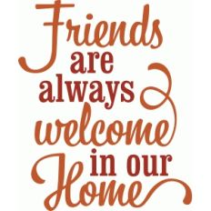 'friends are always welcome in our home' vinyl phrase