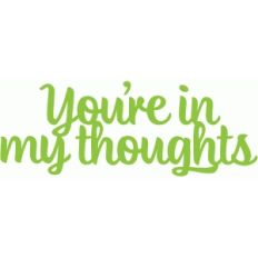 you're in my thoughts