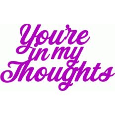 you're in my thoughts