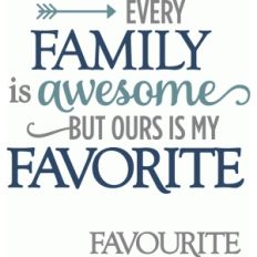 every family is awesome ours favorite - layered phrase