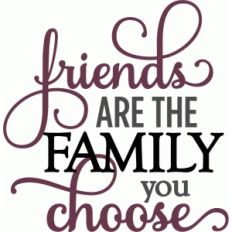 friends are family you choose - layered phrase