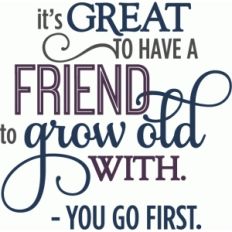 friend grow old with - layered phrase