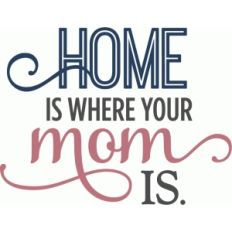home is where mom is - layered phrase