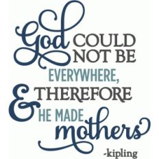 god could not be everywhere so made mothers - layered phrase