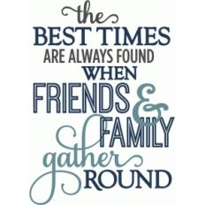 best times when friends family gathered - layered phrase
