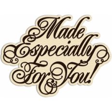made especially for you