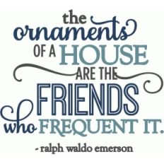 ornaments of house are friends - phrase