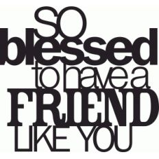 'so blessed to have a friend like you' phrase