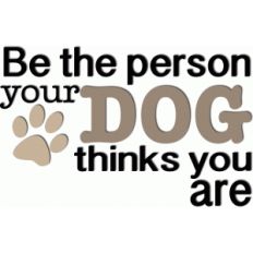 be the person your dog thinks you are