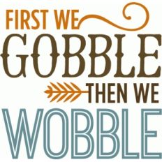 gobble then we wobble - phrase