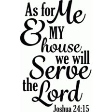as for me and my house we will serve the lord