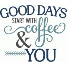 good days start with coffee and you phrase