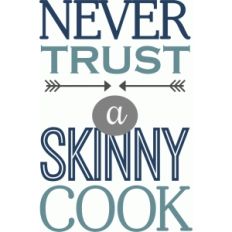 never trust a skinny cook phrase