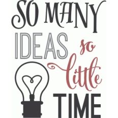 so many ideas - so little time