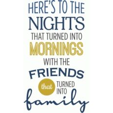 here's to the nights friends family phrase