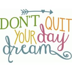 don't quit your day dream - phrase