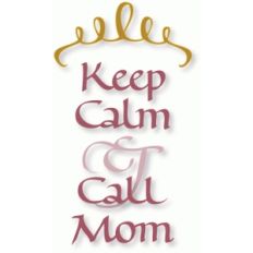 keep calm and call mom