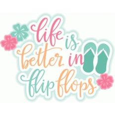 life is better in flip flops