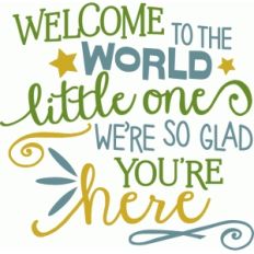 welcome to the world little one - baby phrase