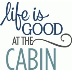 life is good cabin phrase
