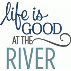 life is good river phrase