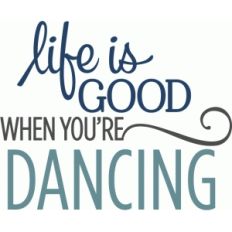 life is good dancing phrase